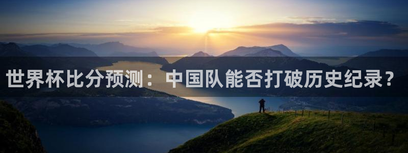 英格兰联赛杯直播:世界杯比分预测:中国队能否打破历史纪录?